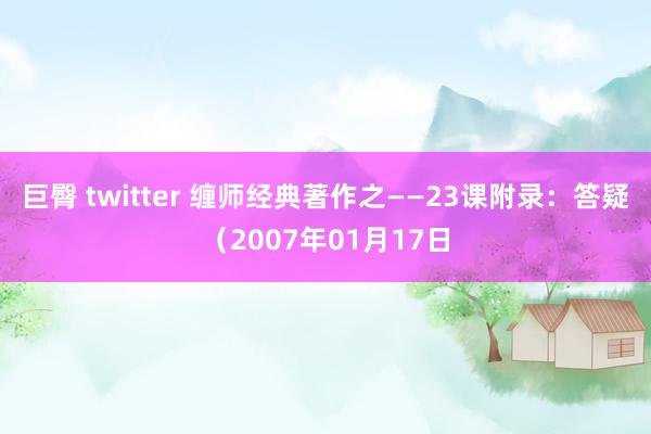 巨臀 twitter 缠师经典著作之——23课附录：答疑（2007年01月17日