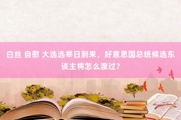 白丝 自慰 大选选举日到来，好意思国总统候选东谈主将怎么渡过？